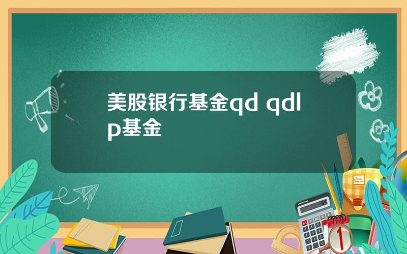 美股银行基金qd qdlp基金